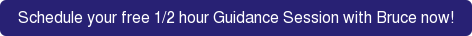 Schedule your free 1/2 hour Guidance Session with Bruce now!